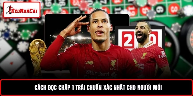 Cách đọc chấp 1 trái chuẩn xác nhất cho người mới