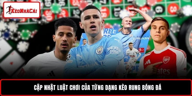 Cập nhật luật chơi của từng dạng kèo rung bóng đá