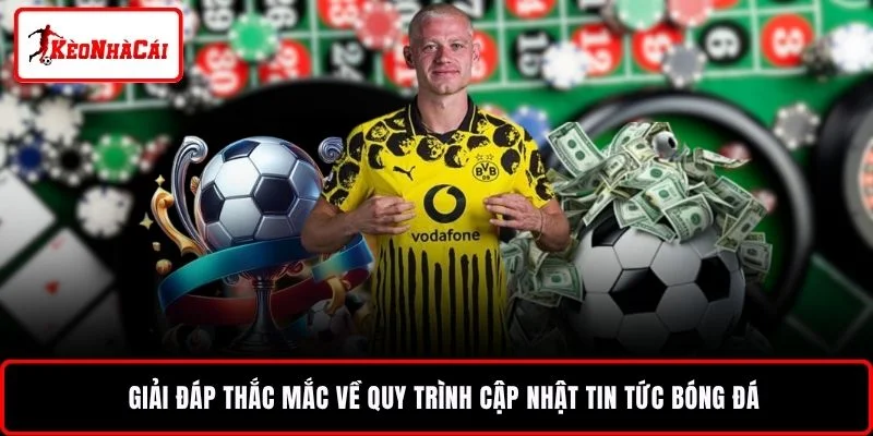 Giải đáp thắc mắc về quy trình cập nhật tin tức bóng đá