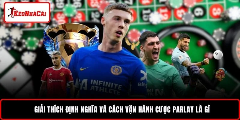 Giải thích định nghĩa và cách vận hành cược Parlay là gì