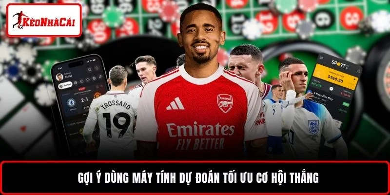 Gợi ý dùng máy tính dự đoán tối ưu cơ hội thắng