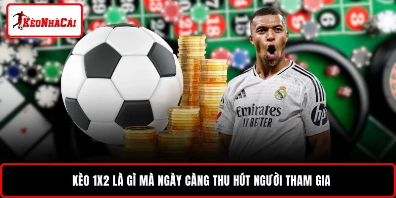 Kèo 1x2 là gì mà ngày càng thu hút người tham gia