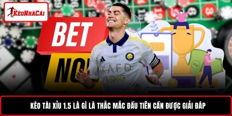 Kèo tài xỉu 1.5 là gì là thắc mắc đầu tiên cần được giải đáp