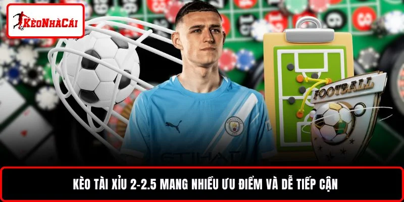 Kèo tài xỉu 2-2.5 mang nhiều ưu điểm và dễ tiếp cận 