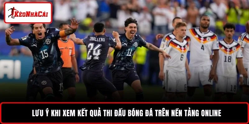 Lưu ý khi xem kết quả thi đấu bóng đá trên nền tảng online