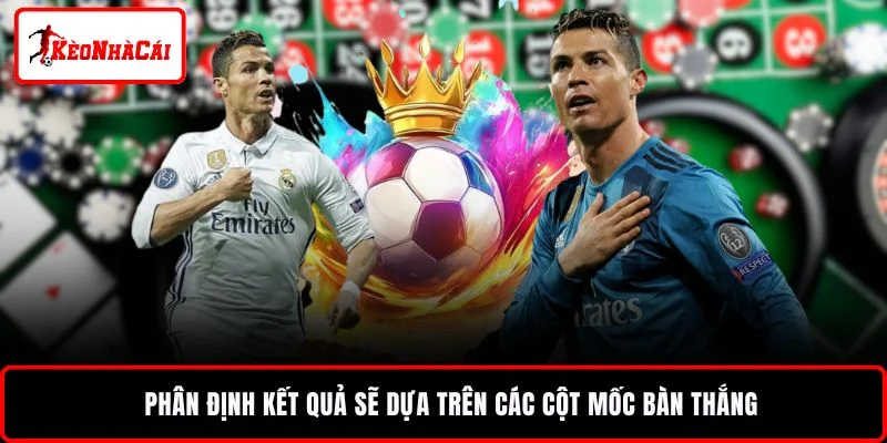Phân định kết quả sẽ dựa trên các cột mốc bàn thắng