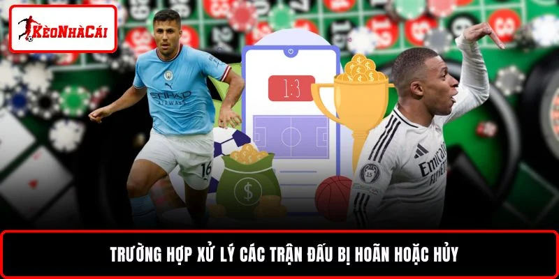 Trường hợp xử lý các trận đấu bị hoãn hoặc hủy